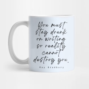 Ray Bradbury said You must stay drunk on writing so reality cannot destroy you. Mug